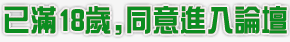 已滿18歲,同意進入論壇